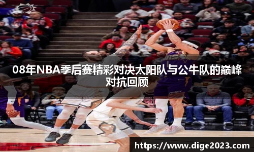 08年NBA季后赛精彩对决太阳队与公牛队的巅峰对抗回顾